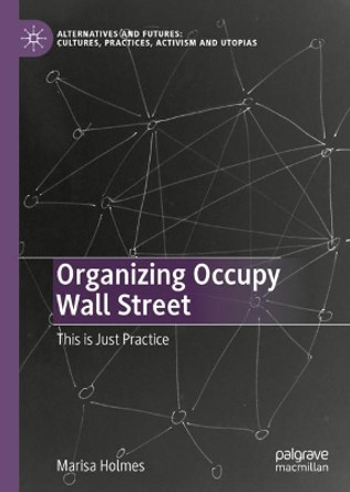 Organizing Occupy Wall Street: This is Just Practice by Marisa Holmes 9789811989469