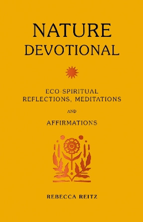 Nature Devotional: Eco-spiritual reflections, meditations and affirmations by Rebecca Reitz 9780711280687