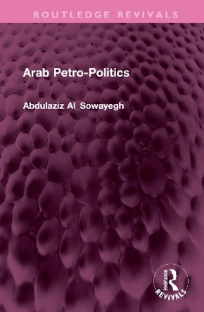 Arab Petro-Politics by Abdulaziz Al_Sowayegh 9781032481296