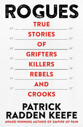 Rogues: True Stories of Grifters, Killers, Rebels and Crooks by Patrick Radden Keefe 9781035001767