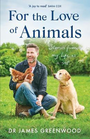 For the Love of Animals: Stories from my life as a vet by Dr James Greenwood 9781399605526