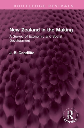 New Zealand in the Making: A Survey of Economic and Social Development by J. B. Condliffe 9781032521770