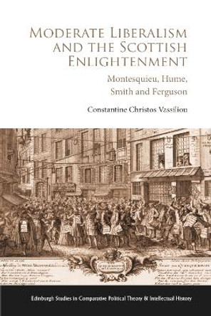 Moderate Liberalism and the Scottish Enlightenment: Montesquieu, Hume, Smith and Ferguson by Constantine Christos Vassiliou 9781399521192