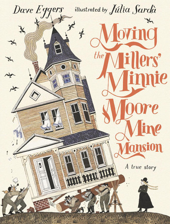 Moving the Millers' Minnie Moore Mine Mansion: A True Story Dave Eggers 9781529516302