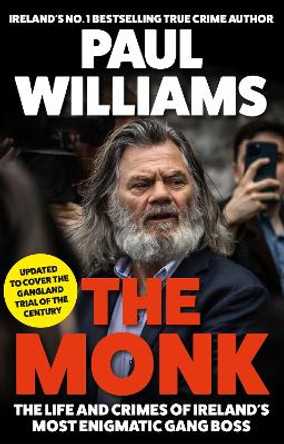 The Monk: The Life and Crimes of Ireland's Most Enigmatic Gang Boss by Paul Williams 9781805460312