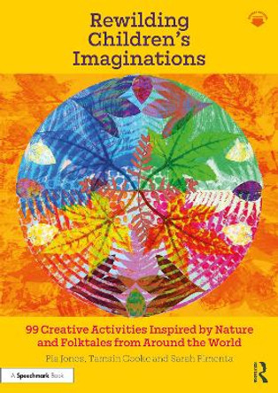 Rewilding Children’s Imaginations: 99 Creative Activities Inspired by Nature and Folktales from Around the World by Pia Jones 9781032014517