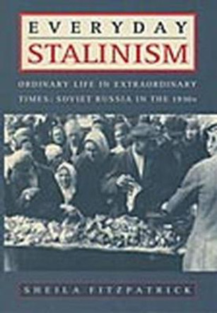 Everyday Stalinism: Ordinary Life In Extraordinary Times: Soviet Russia in the 1930's by Sheila Fitzpatrick