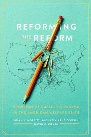 Reforming the Reform: Problems of Public Schooling in the American Welfare State by Susan L. Moffitt 9780226825854