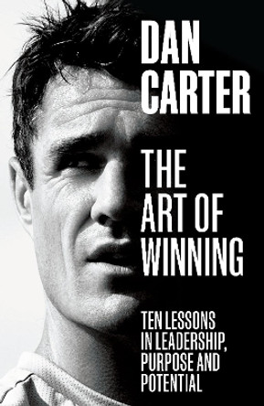 The Art of Winning: Ten Lessons in Leadership, Purpose and Potential by Dan Carter 9781529146196