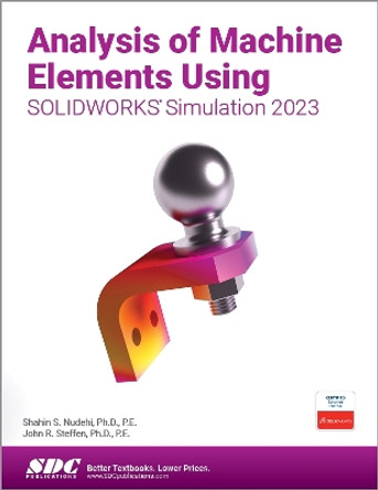 Analysis of Machine Elements Using SOLIDWORKS Simulation 2023 by Shahin S. Nudehi 9781630575632