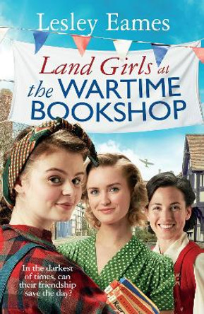 Land Girls at the Wartime Bookshop: Book 2 in the uplifting WWII saga series about a community-run bookshop, from the bestselling author by Lesley Eames 9781787636170