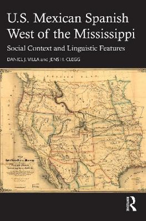 U.S. Mexican Spanish West of the Mississippi: Social Context and Linguistic Features by Daniel J. Villa 9781032531526