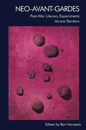 Neo-Avant-Gardes: Post-War Literary Experiments Across Borders by Bart Vervaeck 9781474486101