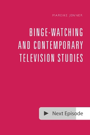 Binge-Watching and Contemporary Television Research by Mareike Jenner 9781474461993