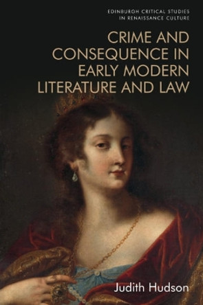 Crime and Consequence in Early Modern Literature and Law by Judith Hudson 9781474454360