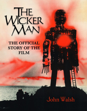 The Wicker Man: The Official Story of the Film by John Walsh 9781803365084