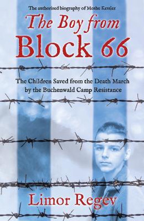 The Boy from Block 66: The Children Saved from the Death March by the Buchenwald Camp Resistance by Limor Regev 9781802472509