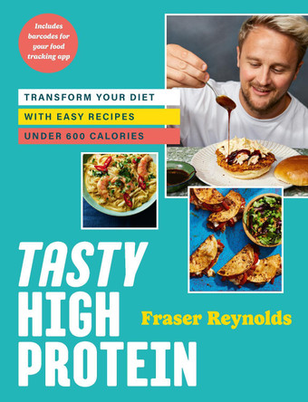 Tasty High Protein: transform your diet with easy recipes under 600 calories by Fraser Reynolds 9781529915648