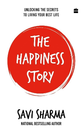 The Happiness Story: Unlocking the Secrets to Living Your Best Life by Savi Bagrecha Sharma 9789356995529