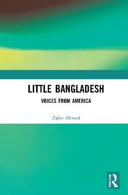 Little Bangladesh: Voices from America by Zahir Ahmed 9780367765927