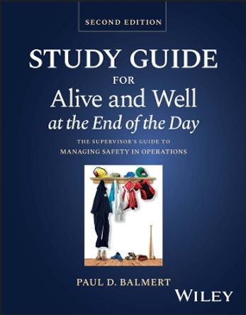 Study Guide for Alive and Well at the End of the Day: The Supervisor's Guide to Managing Safety in Operations, Second Edition by Paul D. Balmert 9781119906681