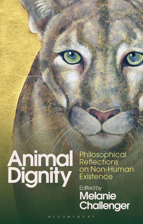 Animal Dignity: Philosophical Reflections on Non-Human Existence Melanie Challenger 9781350331679