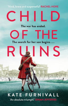 Child of the Ruins: a gripping, heart-breaking and unforgettable World War Two historical thriller by Kate Furnivall 9781399713580