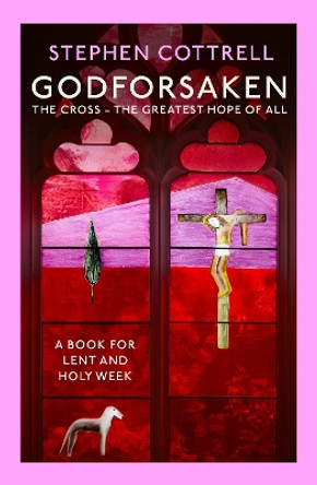 Godforsaken: The Cross - the greatest hope of all by Stephen Cottrell 9781399805254