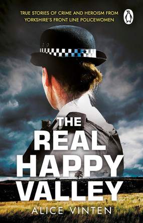 The Real Happy Valley: True stories of crime and heroism from Yorkshire’s front line policewomen by Alice Vinten 9781804993460