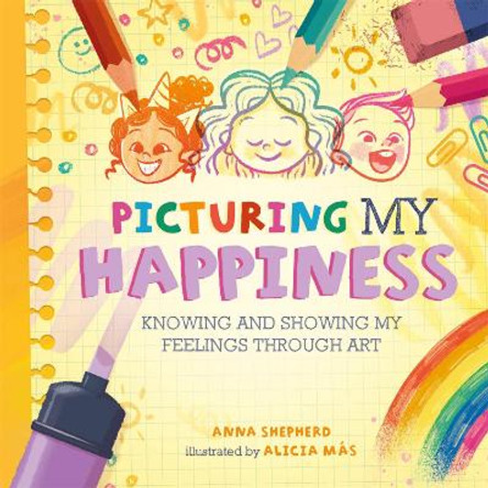 All the Colours of Me: Picturing My Happiness: Knowing and showing my feelings through art by Anna Shepherd 9781445183824