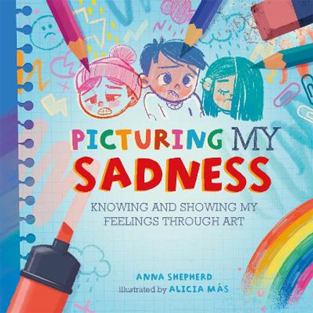 All the Colours of Me: Picturing My Sadness: Knowing and showing my feelings through art by Anna Shepherd 9781445184791