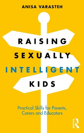 Raising Sexually Intelligent Kids: Practical Skills for Parents, Carers and Educators by Anisa Varasteh 9781032564531