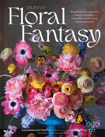 Tulipina’s Floral Fantasy: Your Stunning Lookbook to Inspire Arrangements for Every Special Occasion by Kiana Underwood 9781797226842