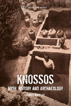 Knossos: Myth, History and Archaeology by James Whitley 9781472532848