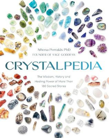 Crystalpedia: The Wisdom, History and Healing Power of More Than 180 Sacred Stones by Athena Perrakis 9781837822522