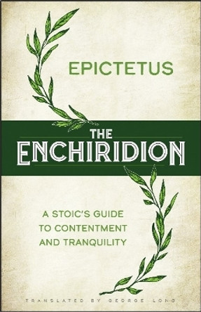 The Enchiridion: a Stoic's Guide to Contentment and Tranquility by Epictetus. Translated by George Long 9780486851952