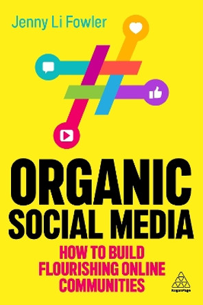 Organic Social Media: How to Build Flourishing Online Communities by Jenny Li Fowler 9781398612976