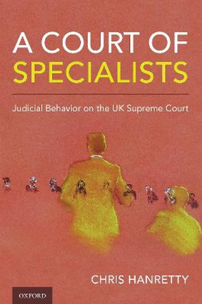 A Court of Specialists: Judicial Behavior on the UK Supreme Court by Chris Hanretty