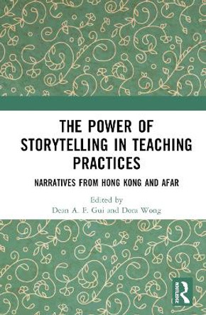 The Power of Storytelling in Teaching Practices: Narratives from Hong Kong and Afar by Dean A. F. Gui 9781032252605