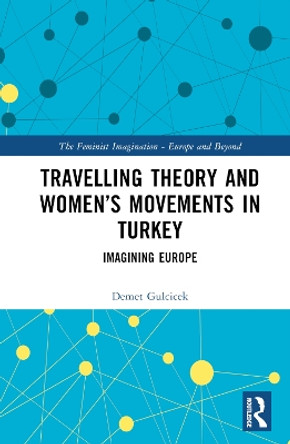 Travelling Theory and Women’s Movements in Turkey: Imagining Europe by Demet Gulcicek 9781032191621