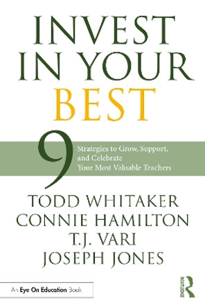 Invest in Your Best: 9 Strategies to Grow, Support, and Celebrate Your Most Valuable Teachers by Todd Whitaker 9781032331386