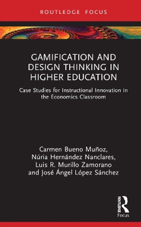 Gamification and Design Thinking in Higher Education: Case Studies for Instructional Innovation in the Economics Classroom by Carmen Bueno Muñoz 9781032660721