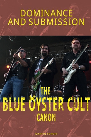 Dominance and Submission: The Blue Oyster Cult Canon by Martin Popoff 9781915246325