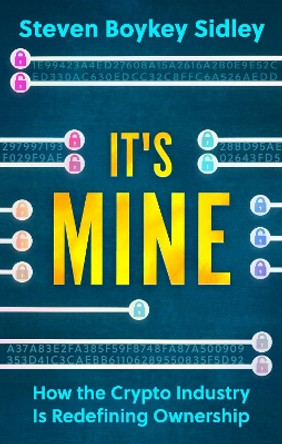 It's Mine: How the Crypto Industry Is Redefining Ownership by Steven Boykey Sidley 9781915643513