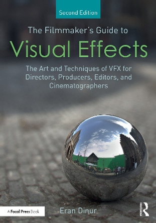 The Filmmaker's Guide to Visual Effects: The Art and Techniques of VFX for Directors, Producers, Editors and Cinematographers by Eran Dinur 9781032266695