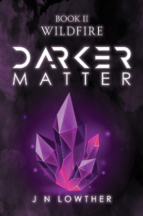 Darker Matter Book II - Wildfire by J N Lowther 9781035810987