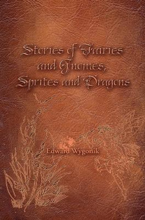 Stories of Fairies and Gnomes, Sprites and Dragons by Edward Wygonik 9781035803187