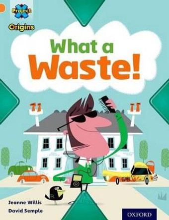 Project X Origins: Orange Book Band, Oxford Level 6: What a Waste: What a Waste! by Jeanne Willis