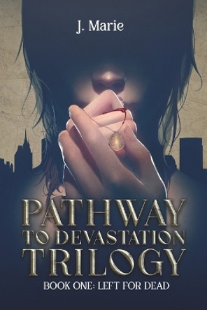 Pathway to Devastation Trilogy: Book One: Left for Dead by J. Marie 9781398421806