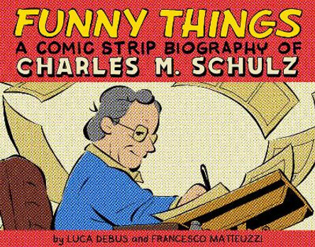 Funny Things: A Comic Strip Biography of Charles M. Schulz by Luca Debus 9781603095266
